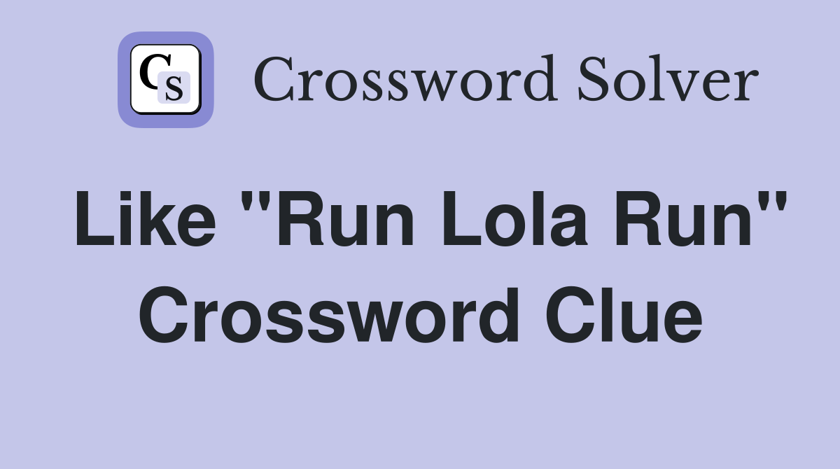 Like "Run Lola Run" Crossword Clue