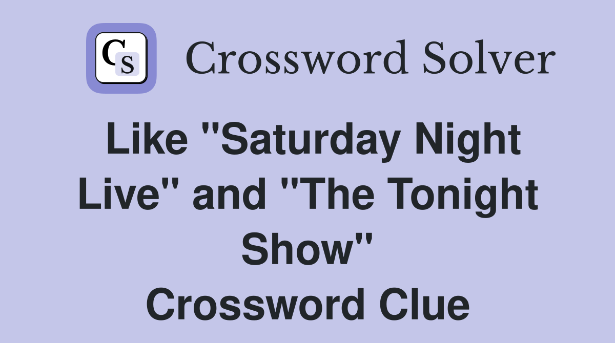 Like "Saturday Night Live" and "The Tonight Show" Crossword Clue