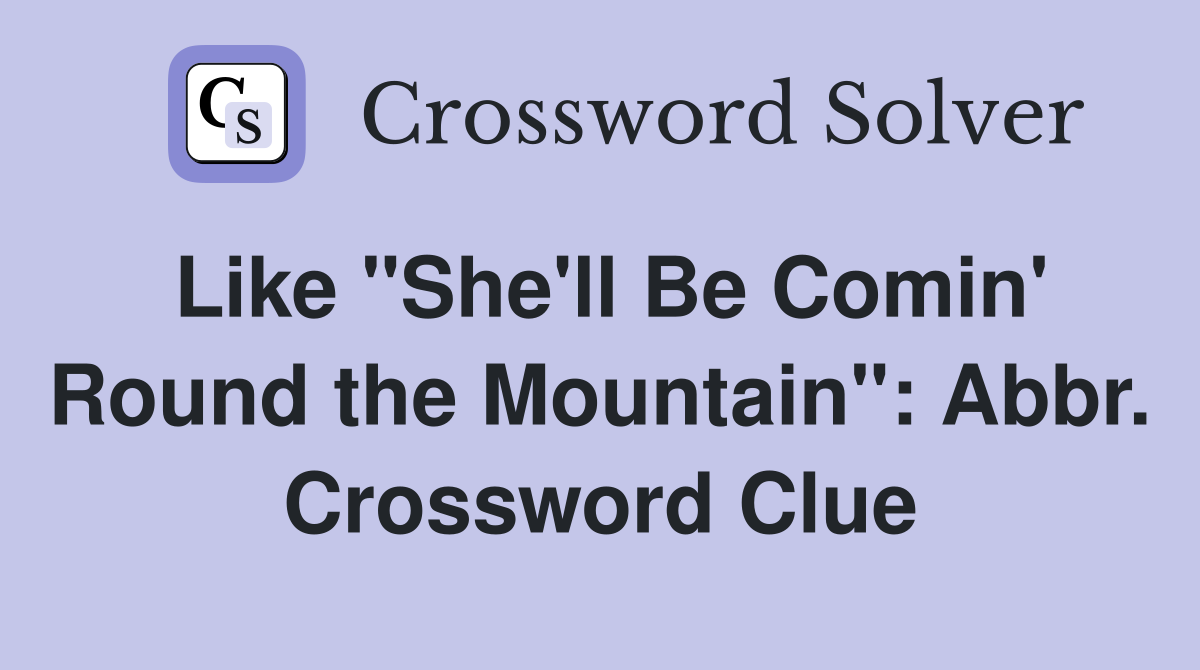 Like "She'll Be Comin' Round the Mountain": Abbr. Crossword Clue