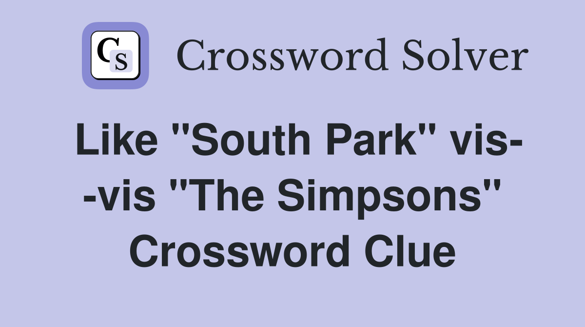 Like "South Park" vis- -vis "The Simpsons" Crossword Clue