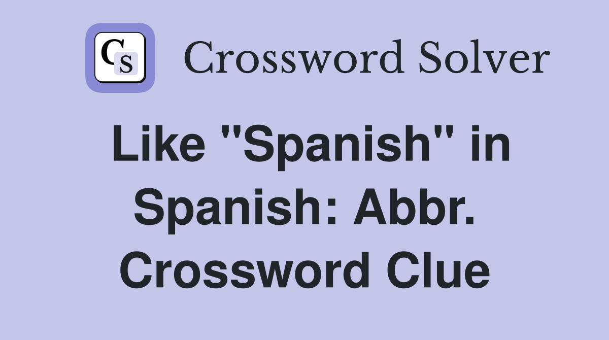 Like "Spanish" in Spanish: Abbr. Crossword Clue