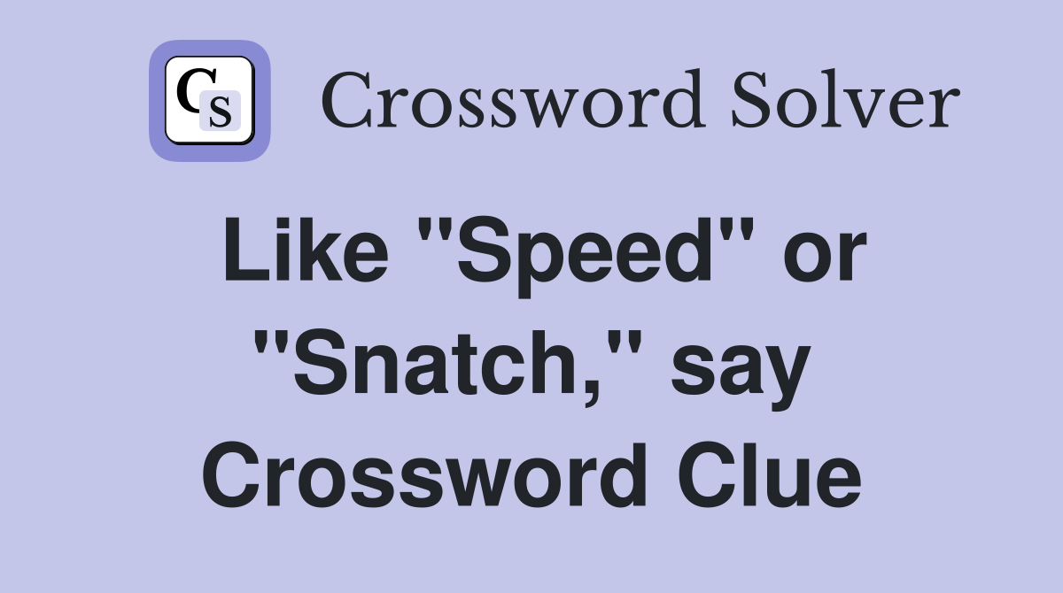 Like "Speed" or "Snatch," say Crossword Clue