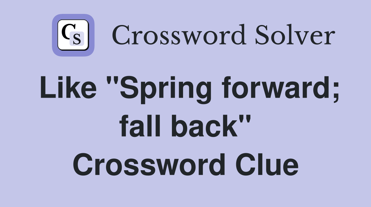 Like "Spring forward; fall back" Crossword Clue