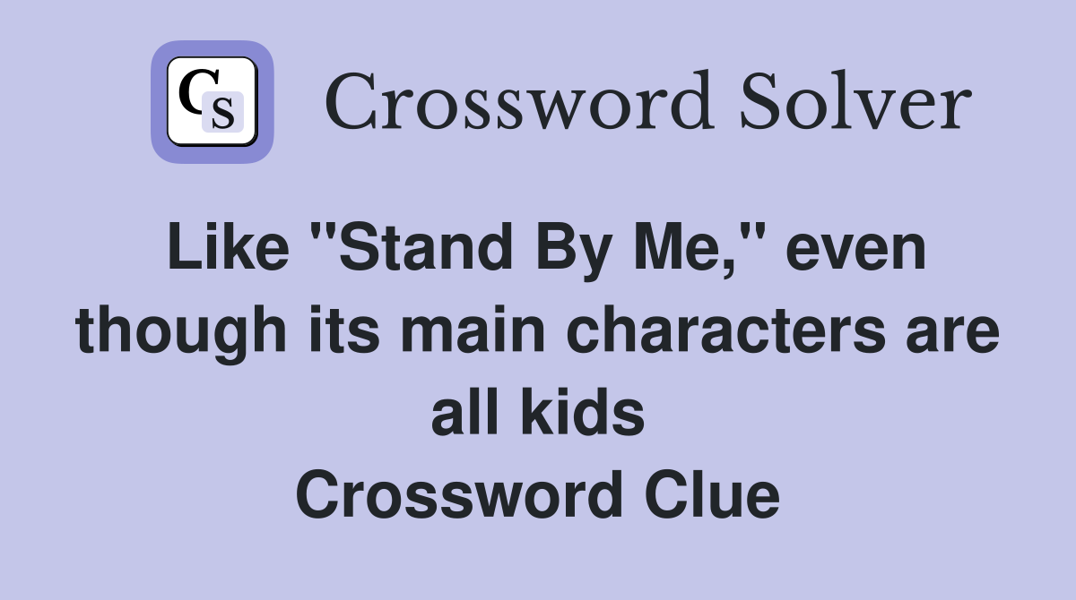 Like "Stand By Me," even though its main characters are all kids Crossword Clue