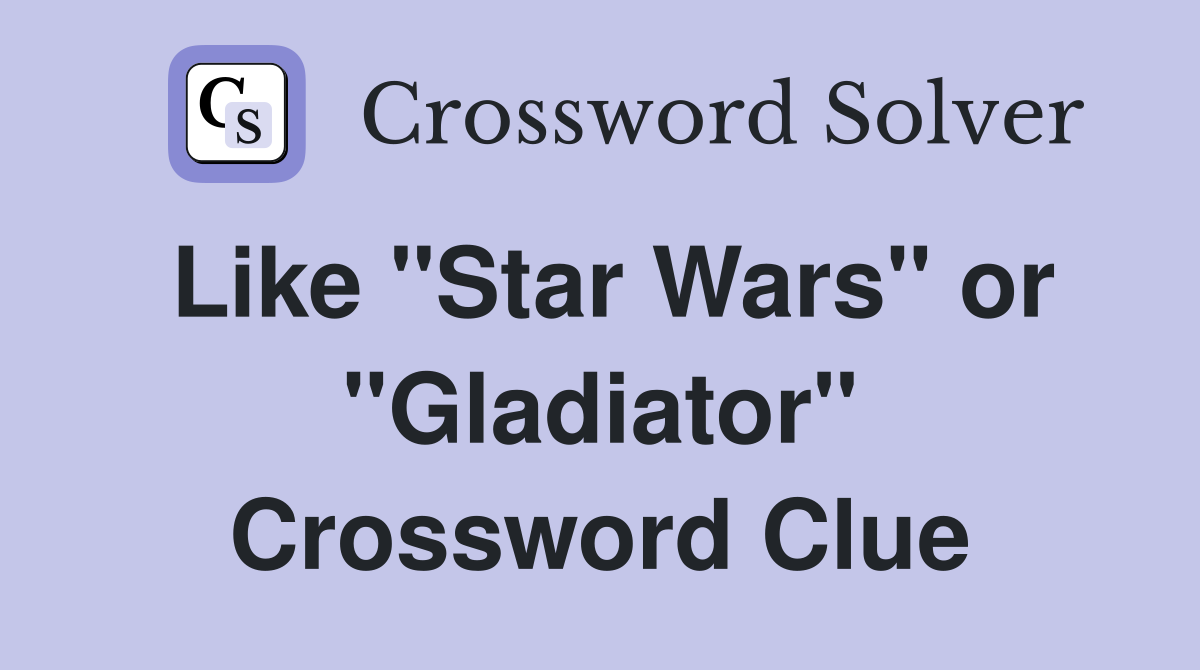 Like "Star Wars" or "Gladiator" Crossword Clue