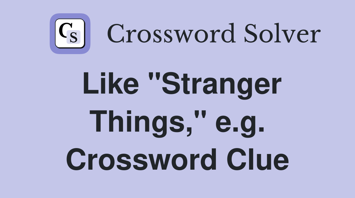 Like "Stranger Things," e.g. Crossword Clue