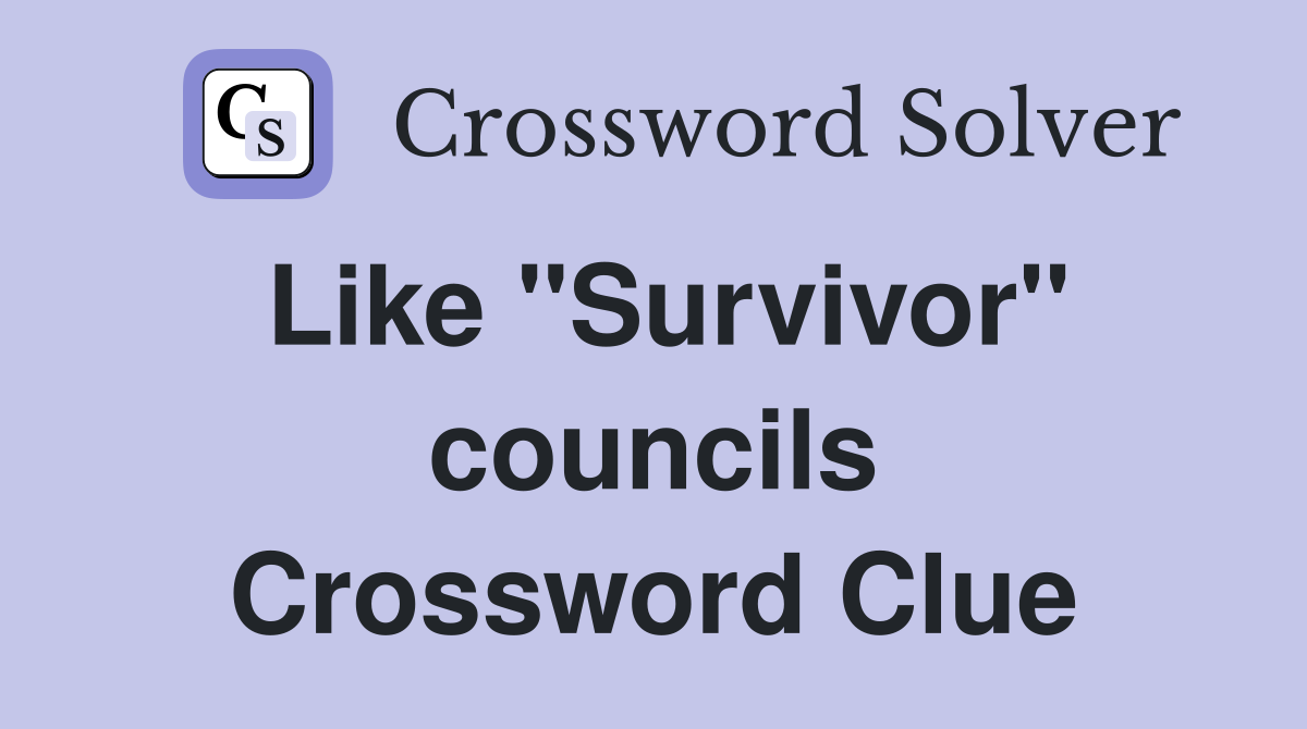 Like "Survivor" councils Crossword Clue