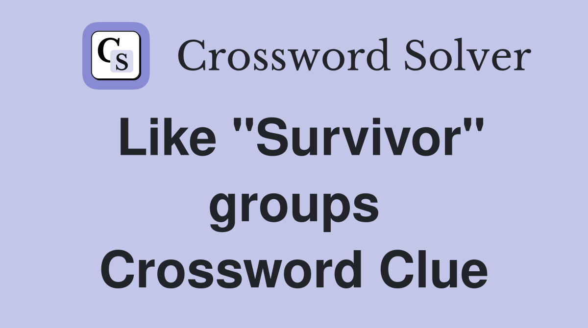 Like "Survivor" groups Crossword Clue