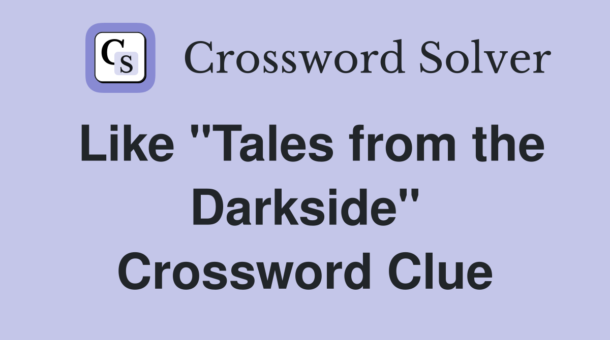 Like "Tales from the Darkside" Crossword Clue