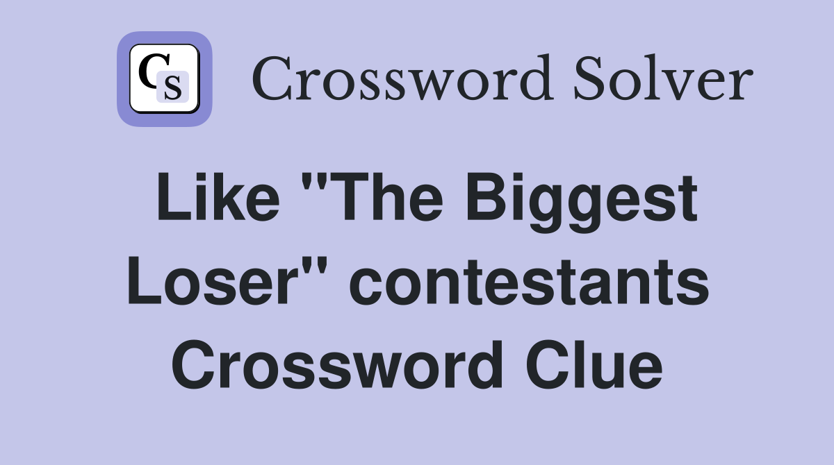 Like "The Biggest Loser" contestants Crossword Clue