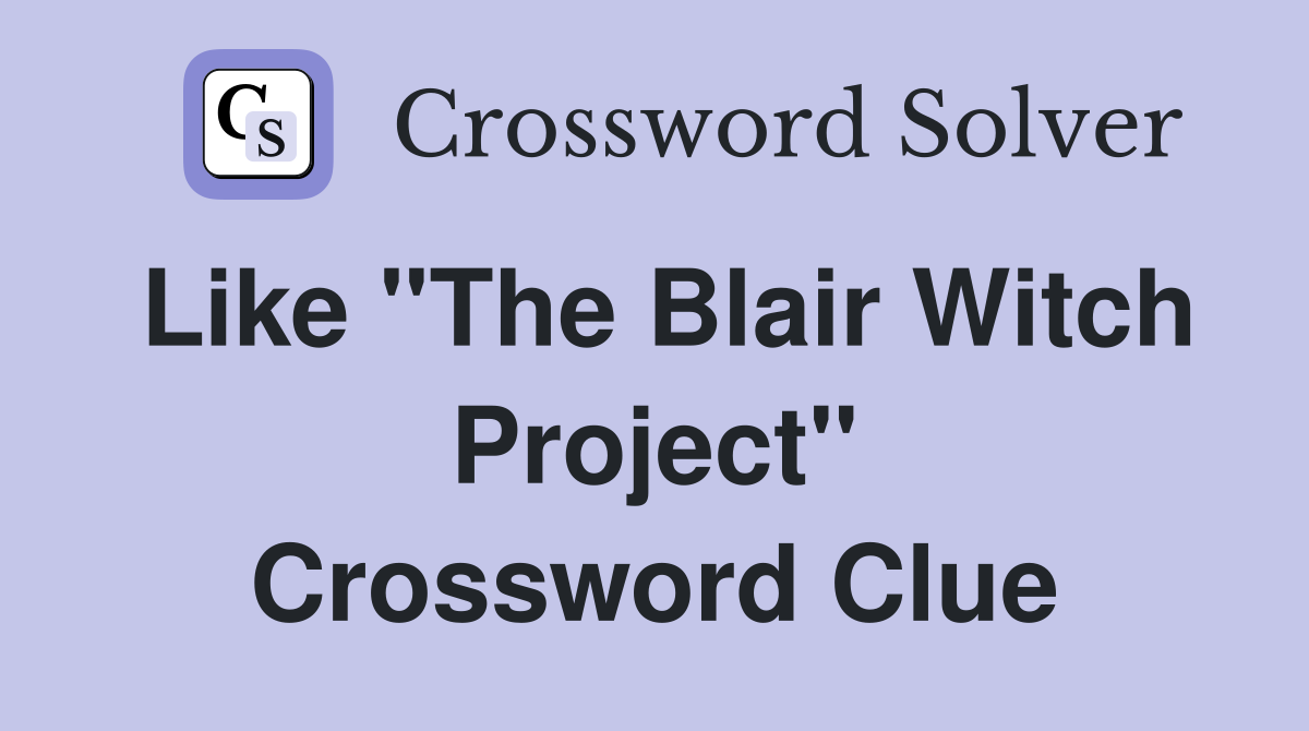 Like "The Blair Witch Project" Crossword Clue