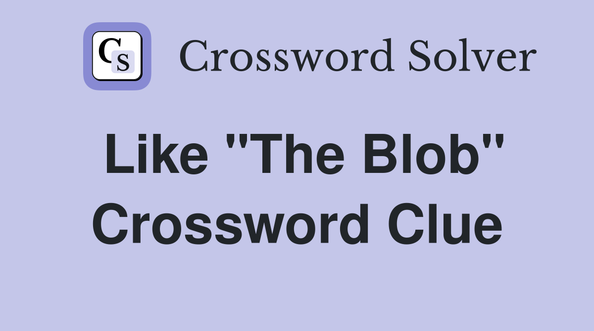 Like "The Blob" Crossword Clue