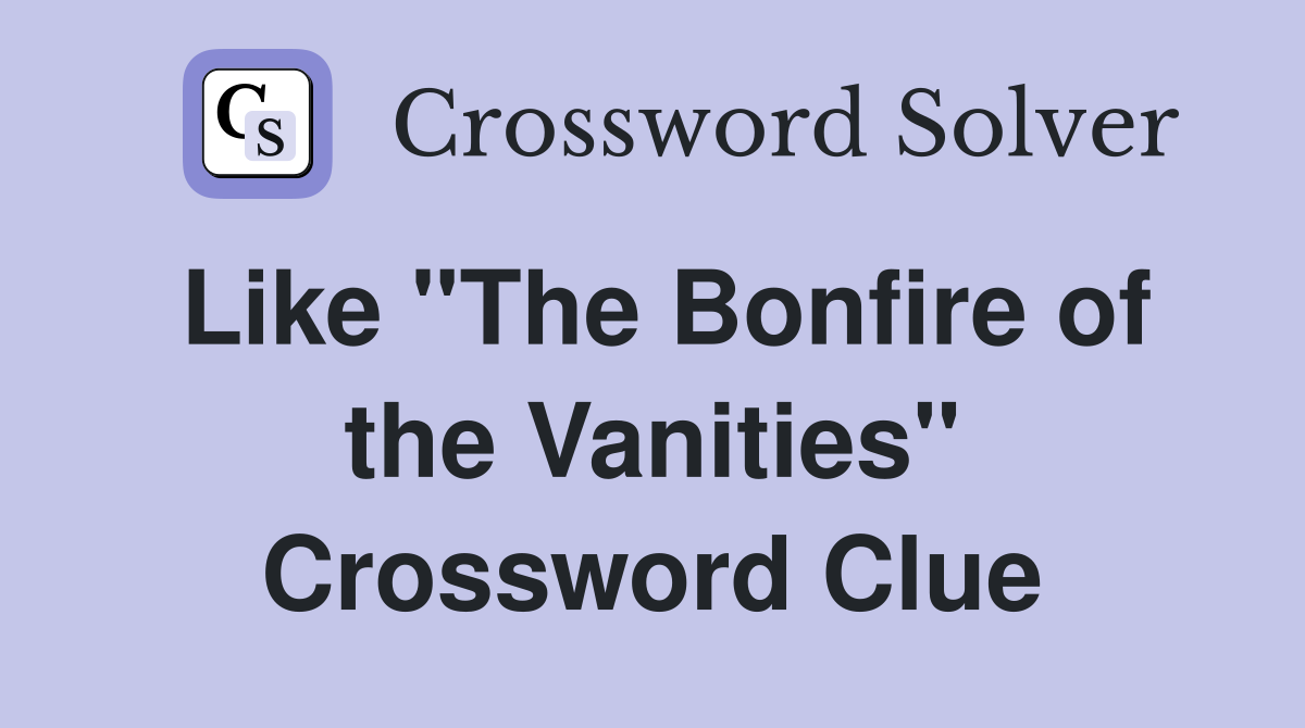 Like "The Bonfire of the Vanities" Crossword Clue