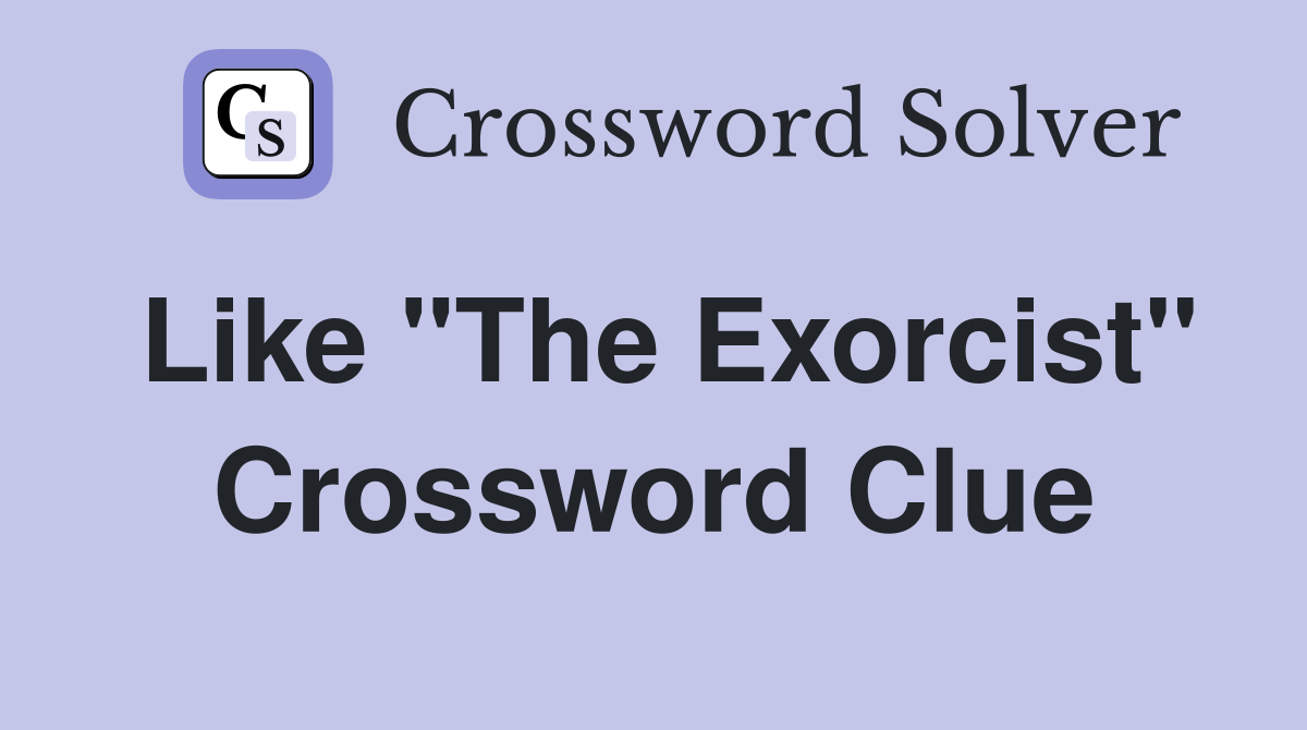 Like "The Exorcist" Crossword Clue