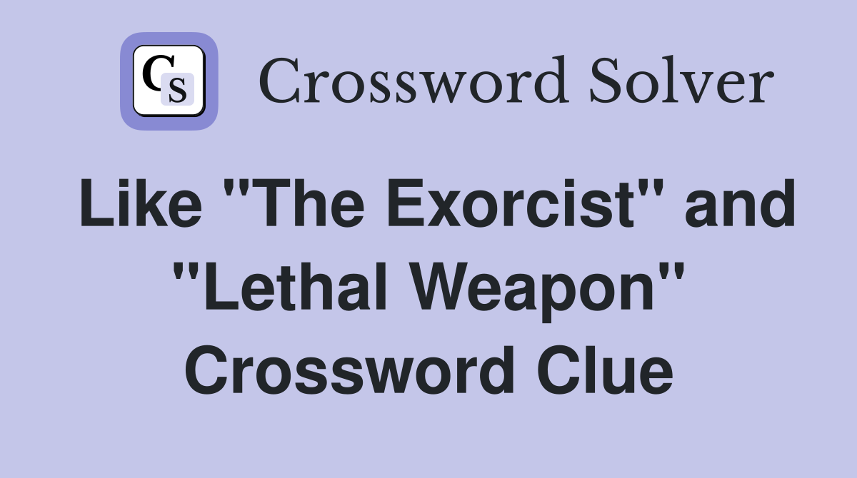 Like "The Exorcist" and "Lethal Weapon" Crossword Clue