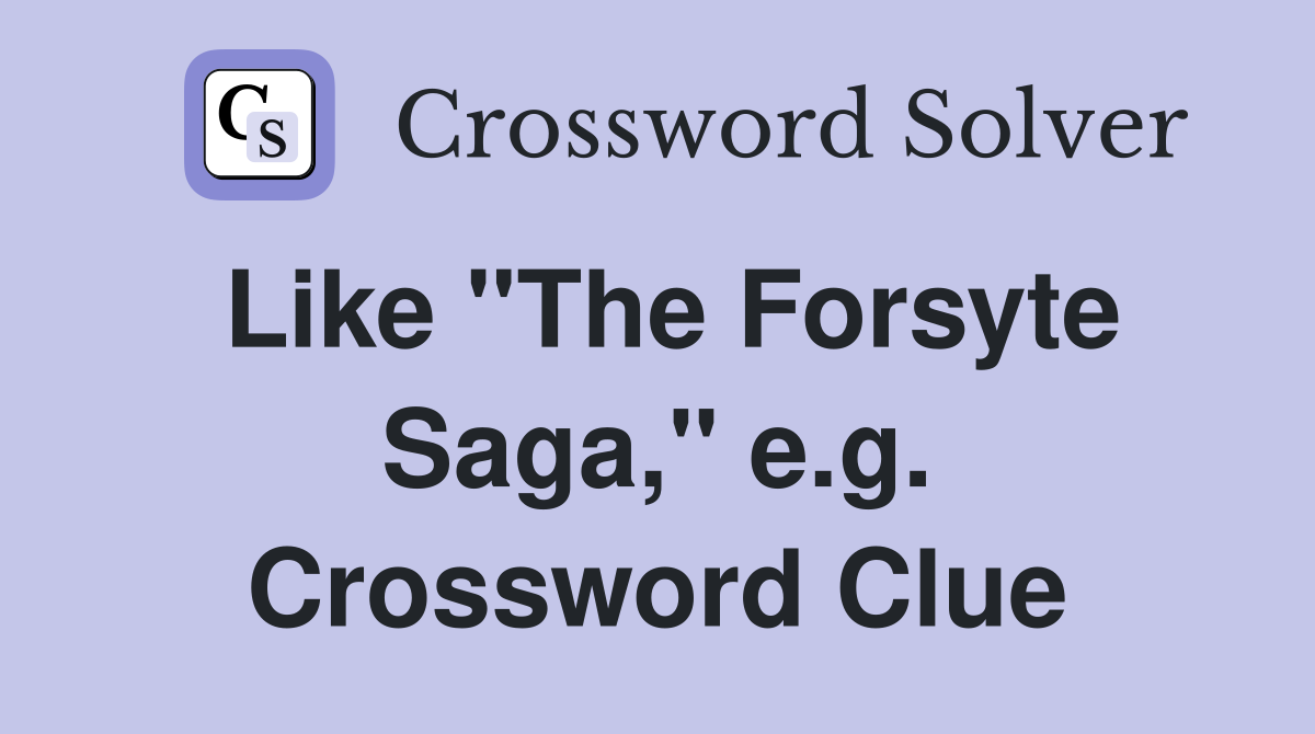 Like "The Forsyte Saga," e.g. Crossword Clue