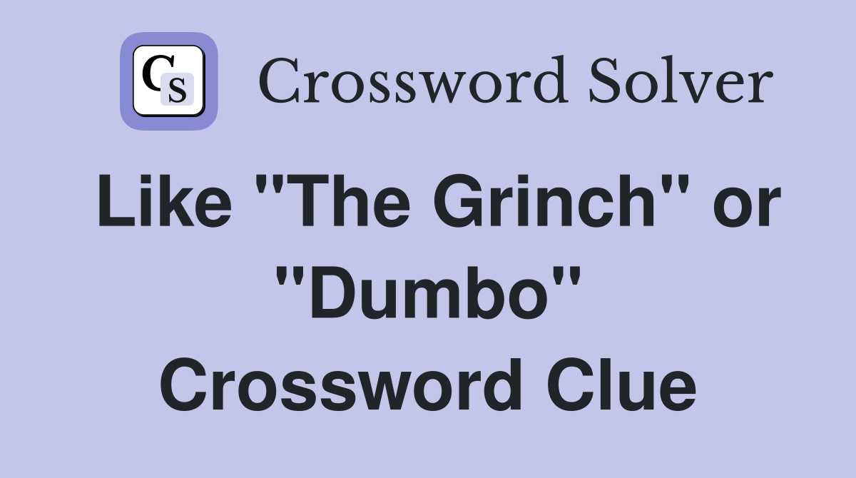 Like "The Grinch" or "Dumbo" Crossword Clue