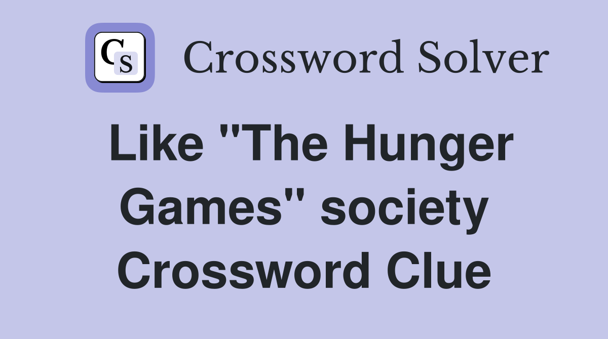 Like "The Hunger Games" society Crossword Clue