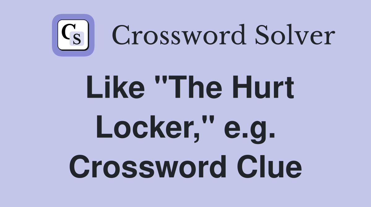 Like "The Hurt Locker," e.g. Crossword Clue