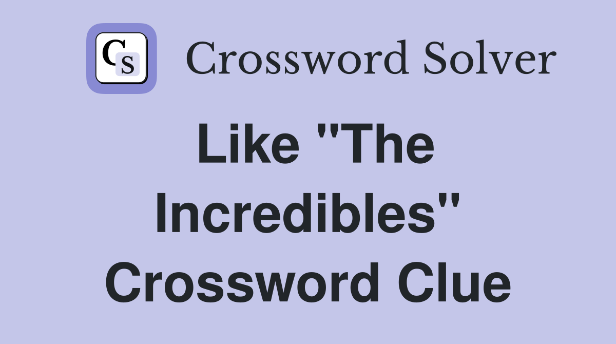 Like "The Incredibles" Crossword Clue