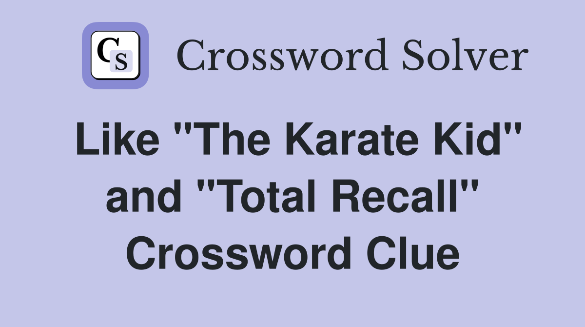 Like "The Karate Kid" and "Total Recall" Crossword Clue