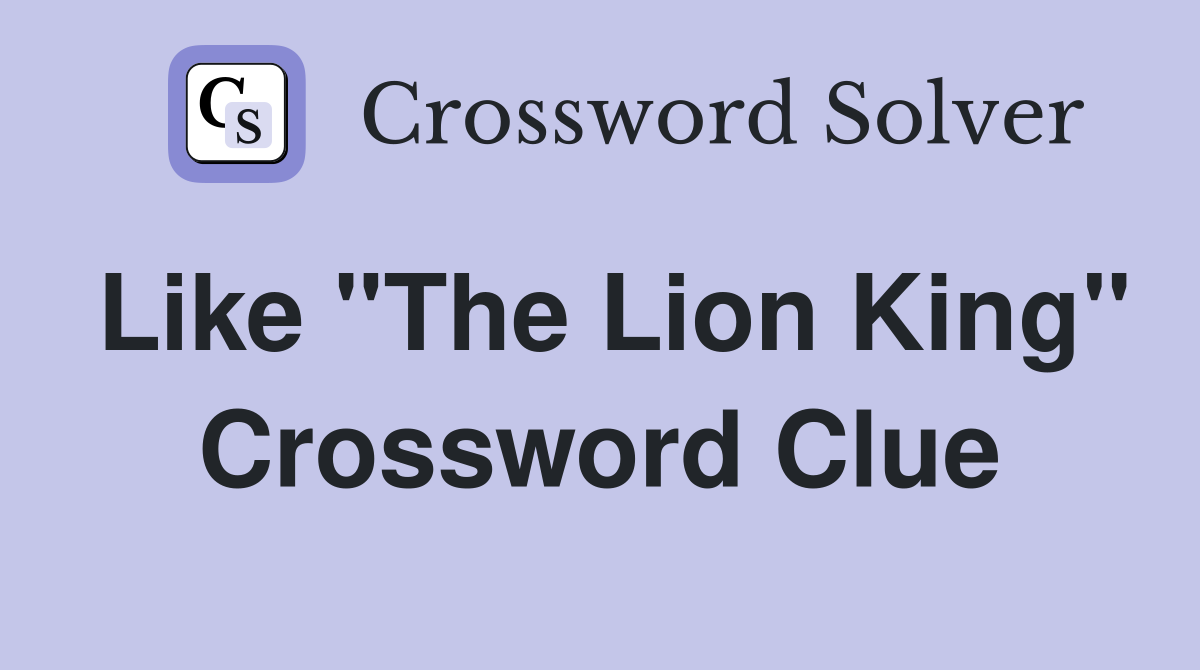 Like "The Lion King" Crossword Clue