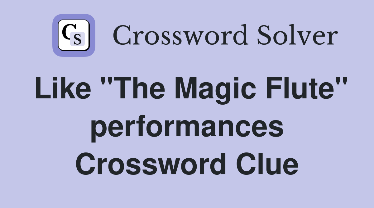 Like "The Magic Flute" performances Crossword Clue