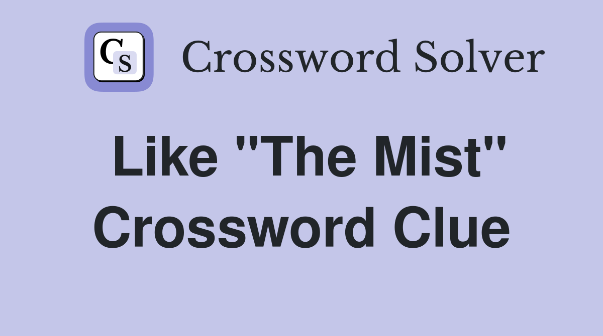 Like "The Mist" Crossword Clue