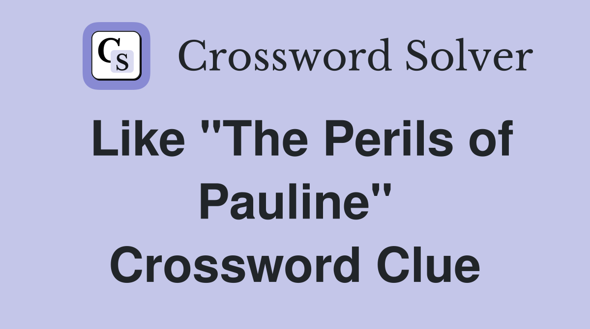Like "The Perils of Pauline" Crossword Clue