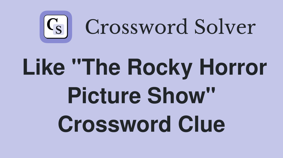 Like "The Rocky Horror Picture Show" Crossword Clue