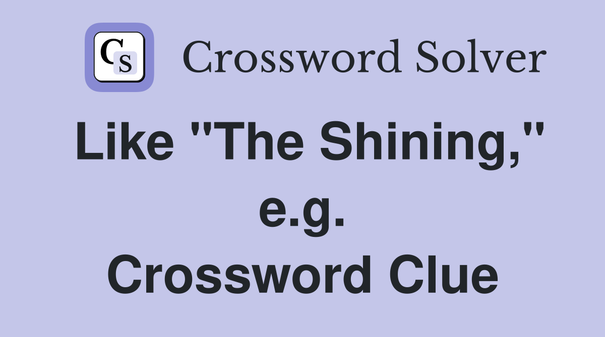 Like "The Shining," e.g. Crossword Clue