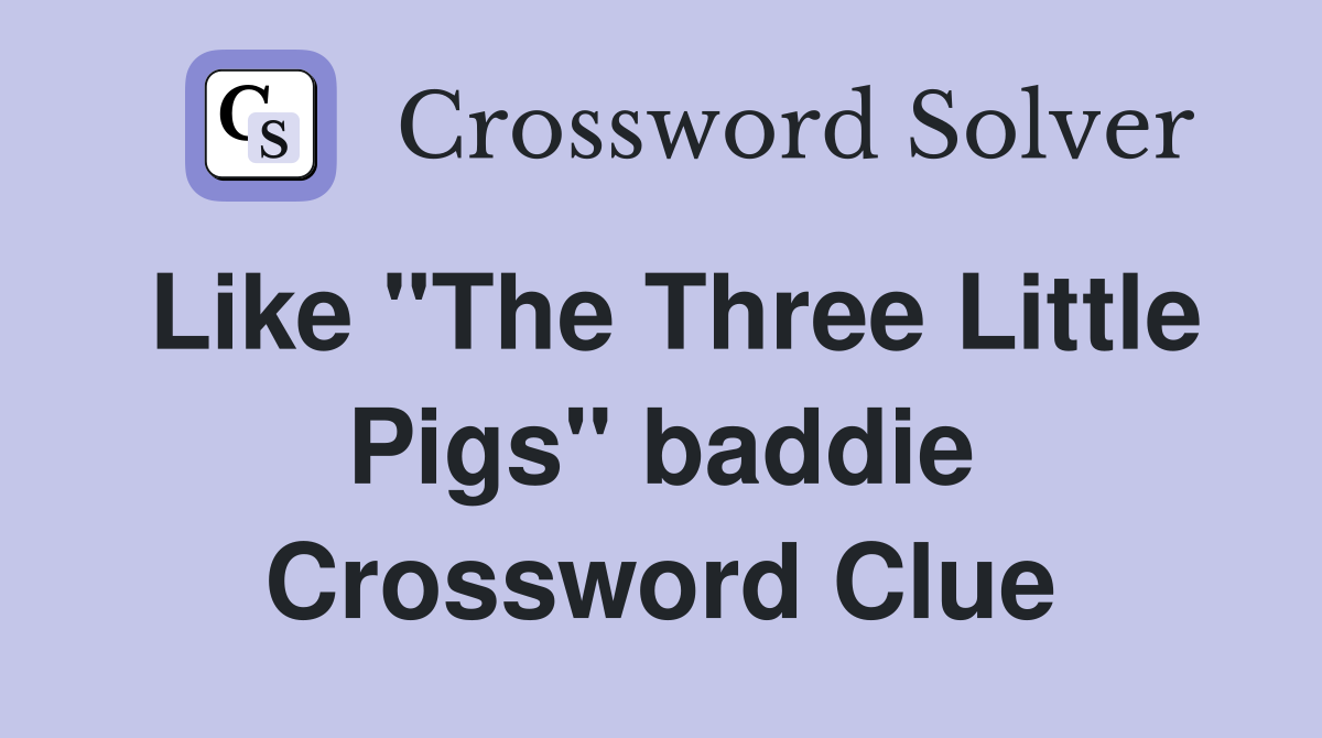 Like "The Three Little Pigs" baddie Crossword Clue