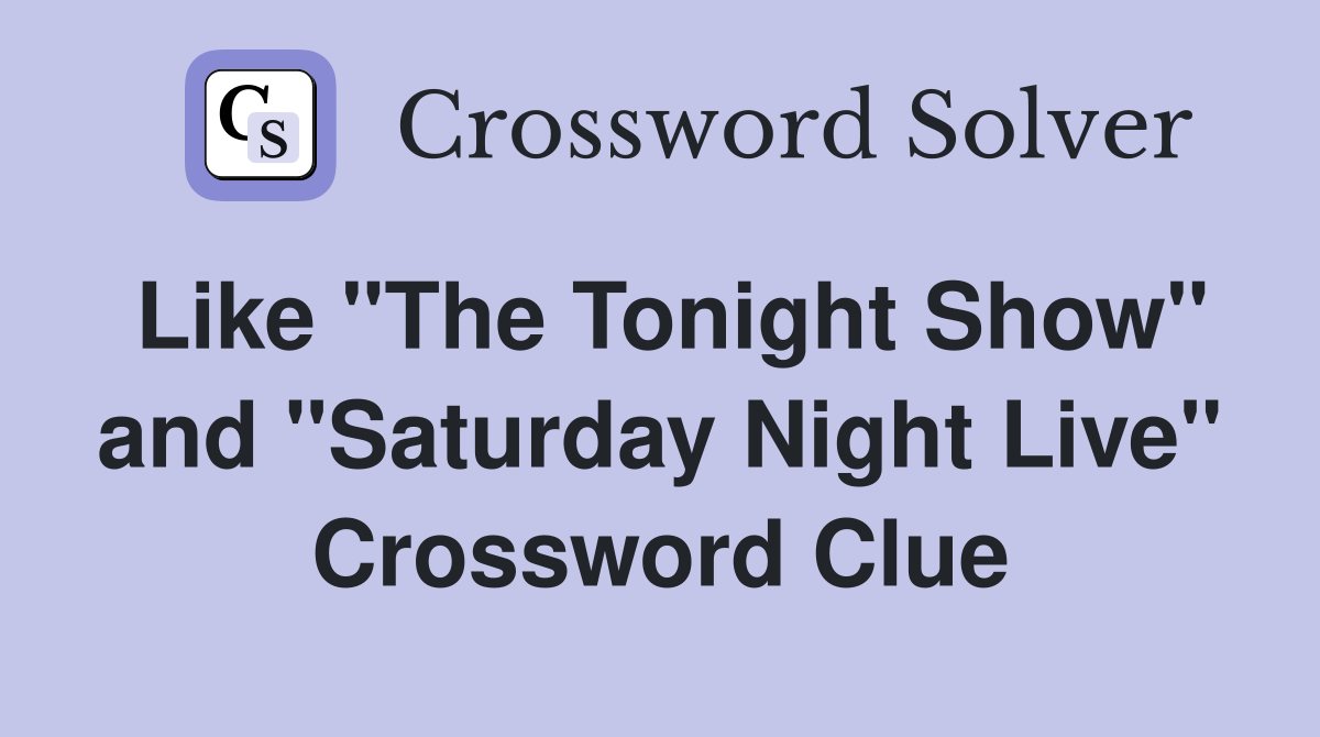 Like "The Tonight Show" and "Saturday Night Live" Crossword Clue