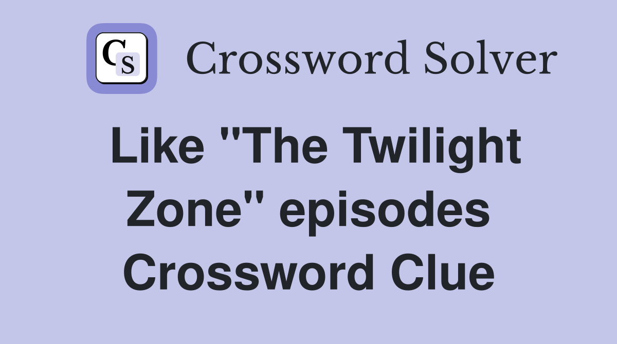 Like "The Twilight Zone" episodes Crossword Clue