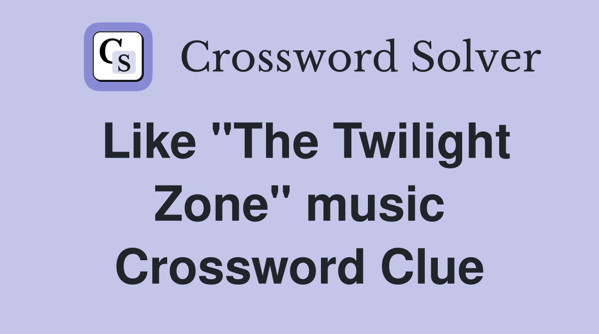 Like "The Twilight Zone" music Crossword Clue