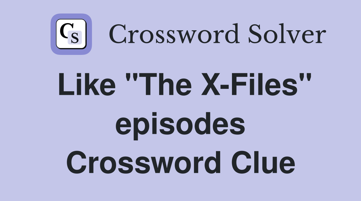 Like "The X-Files" episodes Crossword Clue