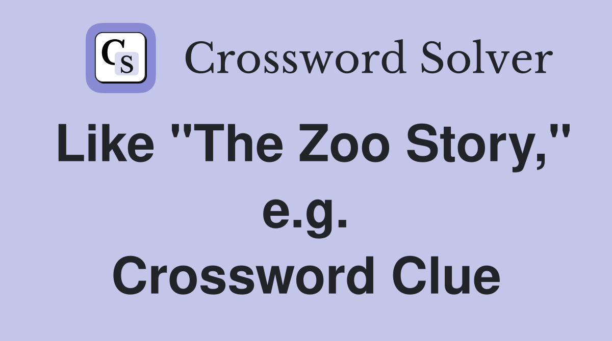 Like "The Zoo Story," e.g. Crossword Clue