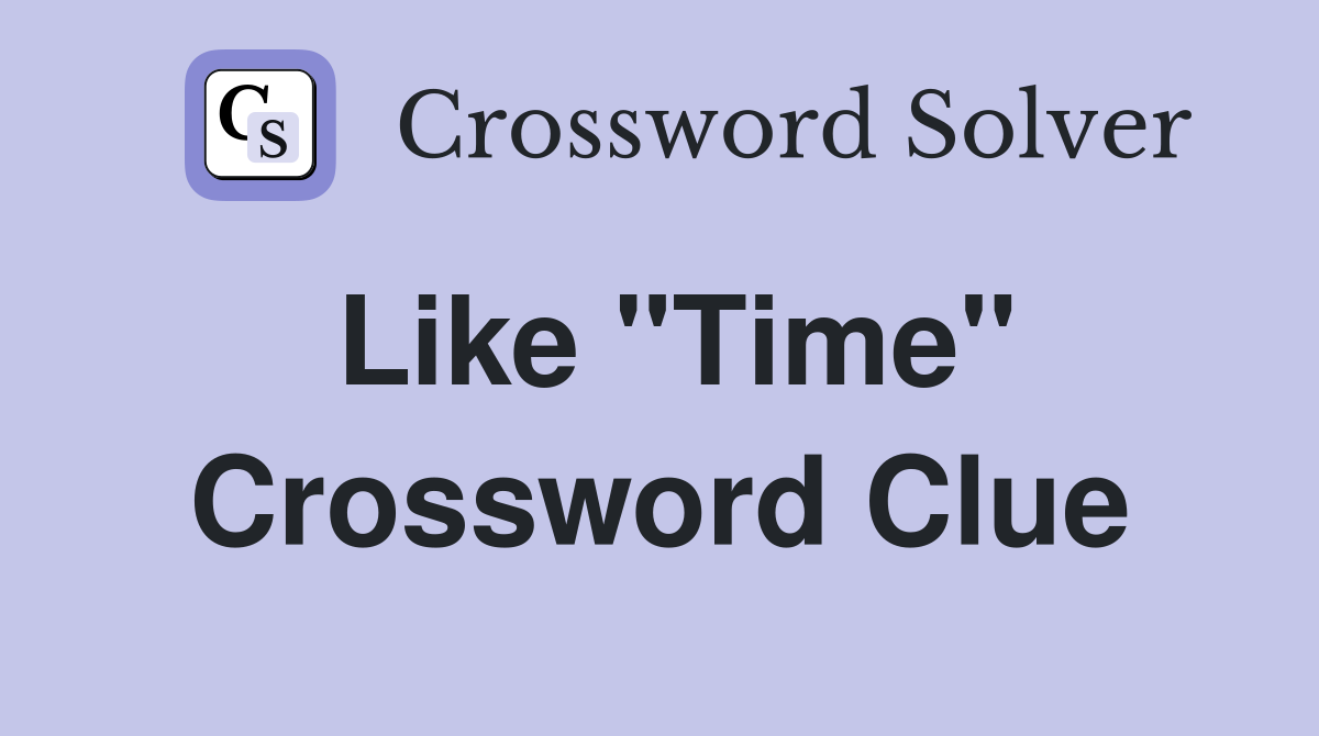Like "Time" Crossword Clue