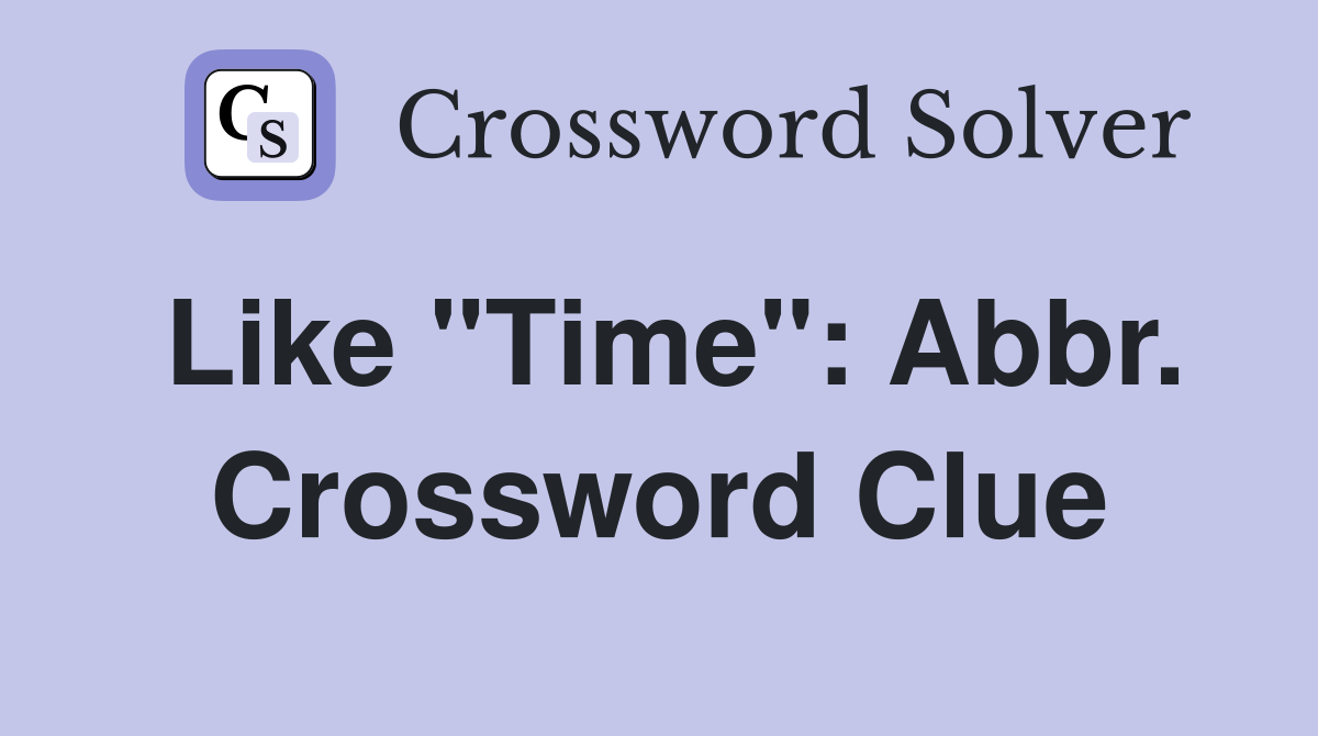Like "Time": Abbr. Crossword Clue