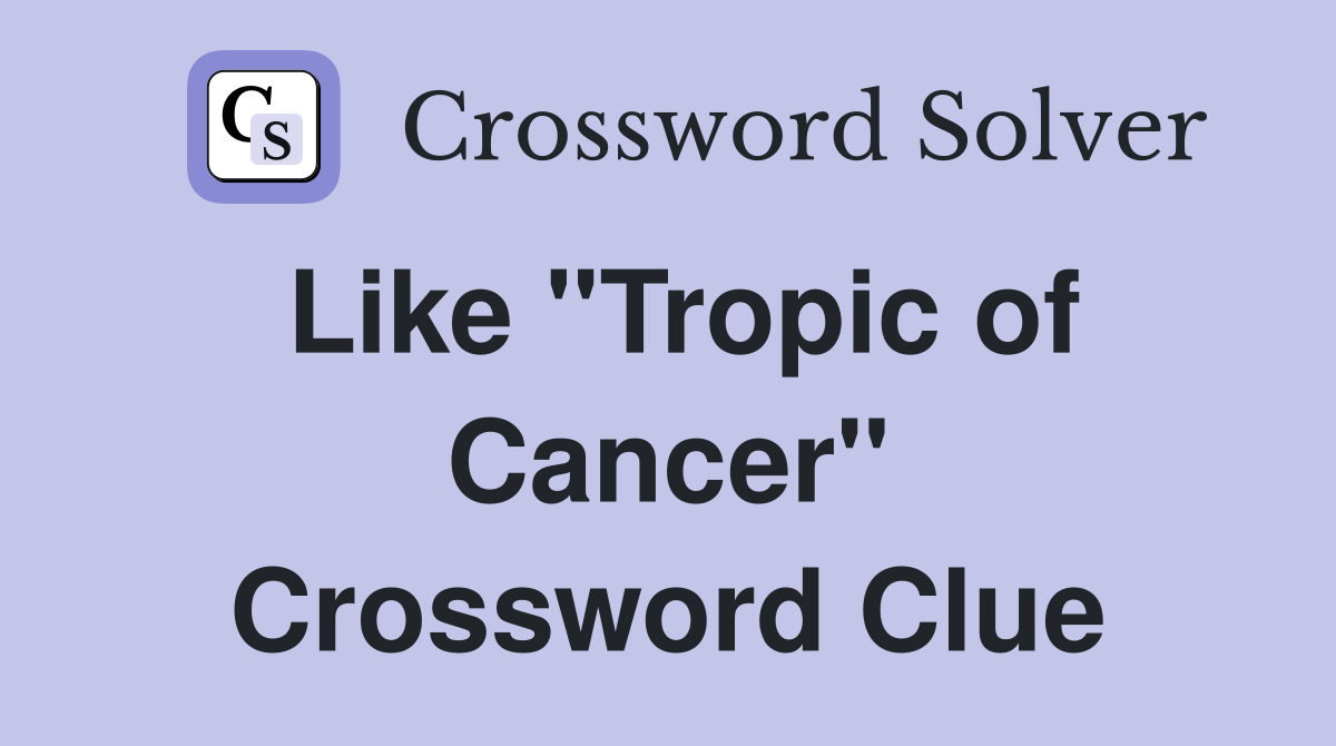 Like "Tropic of Cancer" Crossword Clue
