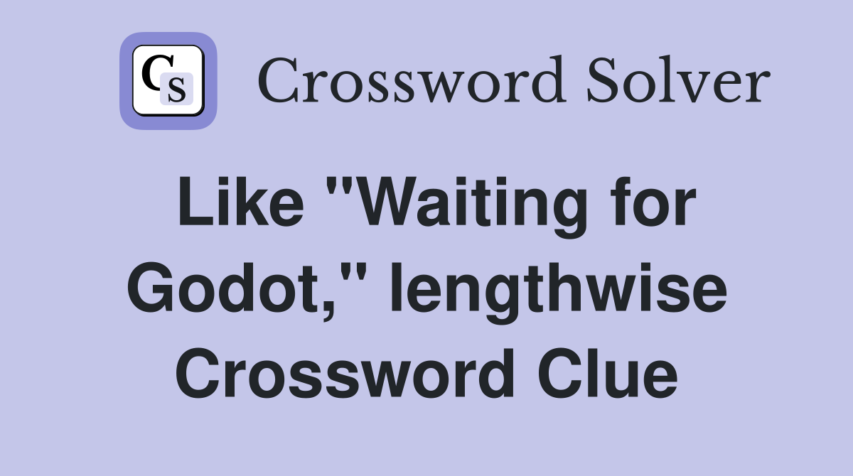 Like "Waiting for Godot," lengthwise Crossword Clue