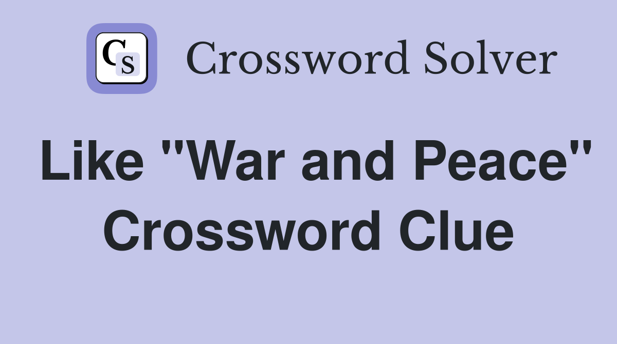 Like "War and Peace" Crossword Clue