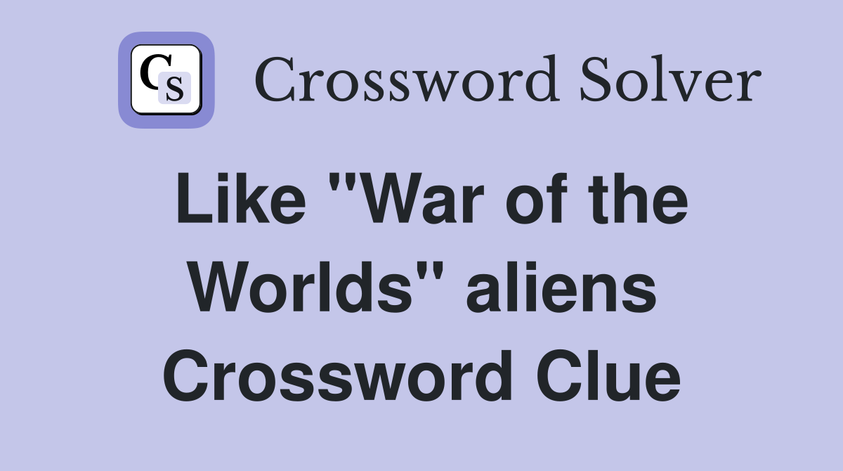 Like "War of the Worlds" aliens Crossword Clue
