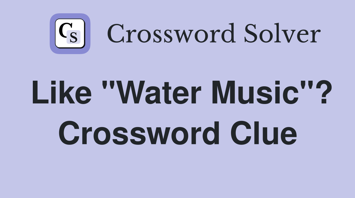 Like "Water Music"? Crossword Clue