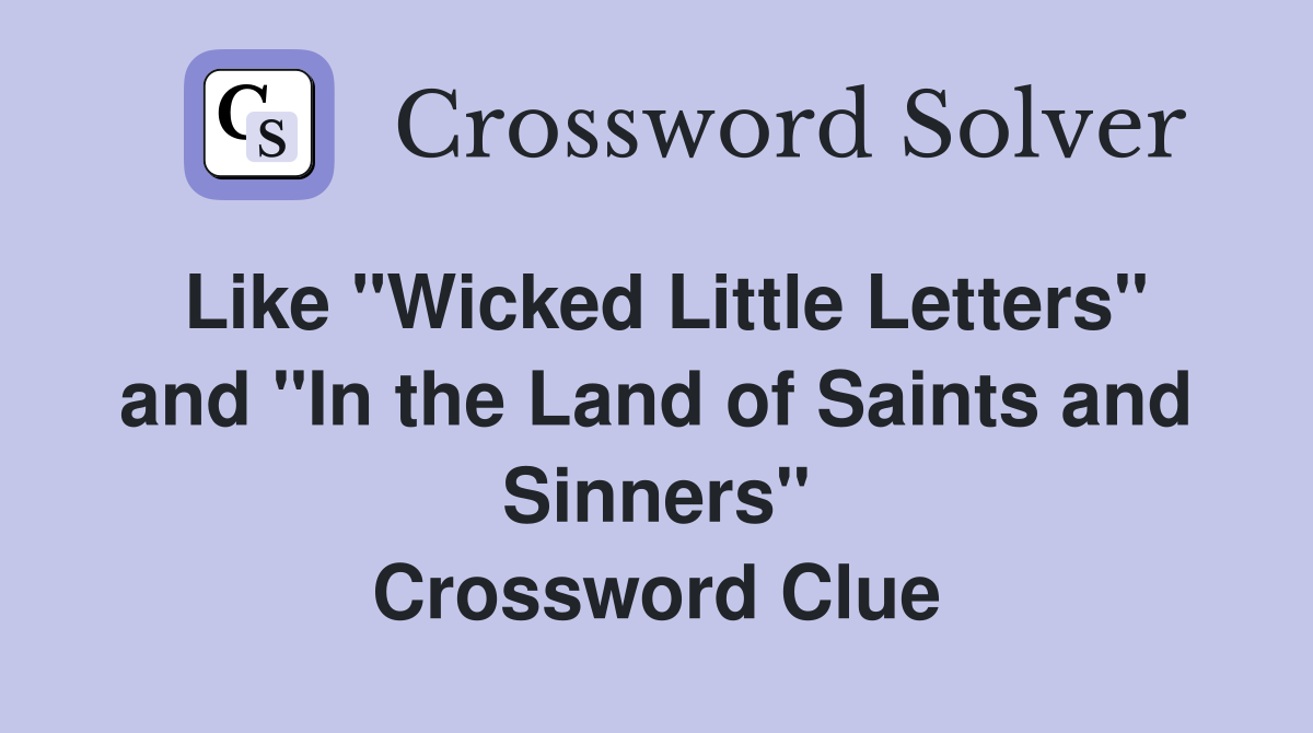 Like "Wicked Little Letters" and "In the Land of Saints and Sinners" Crossword Clue