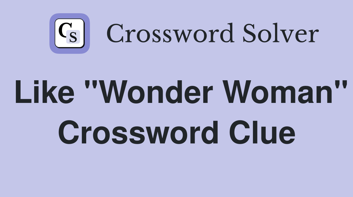 Like "Wonder Woman" Crossword Clue