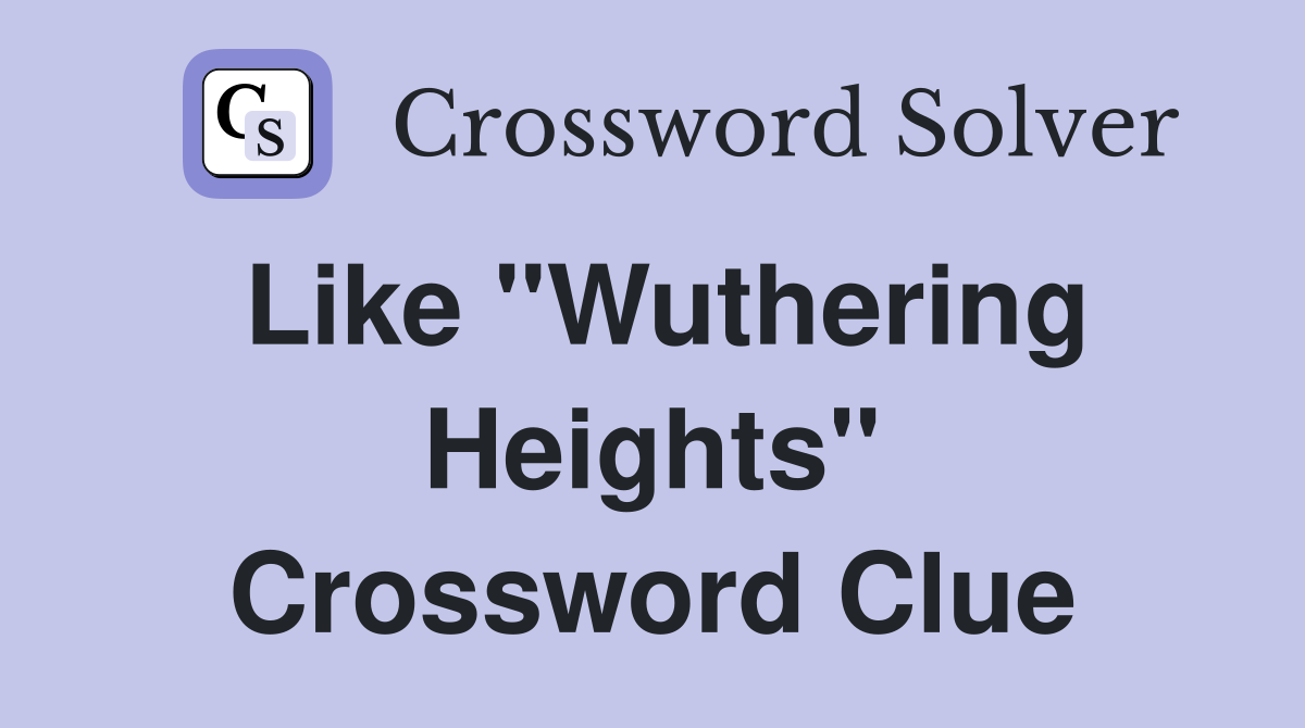 Like "Wuthering Heights" Crossword Clue