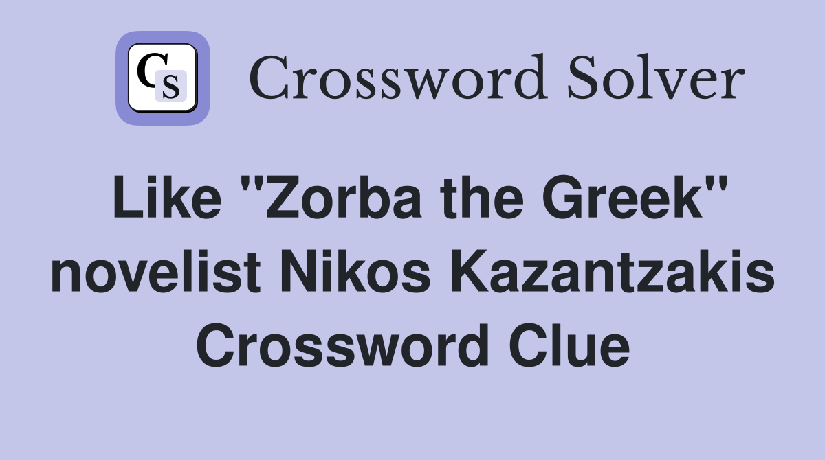 Like "Zorba the Greek" novelist Nikos Kazantzakis Crossword Clue