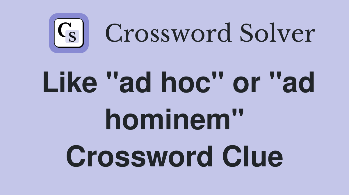 Like "ad hoc" or "ad hominem" Crossword Clue