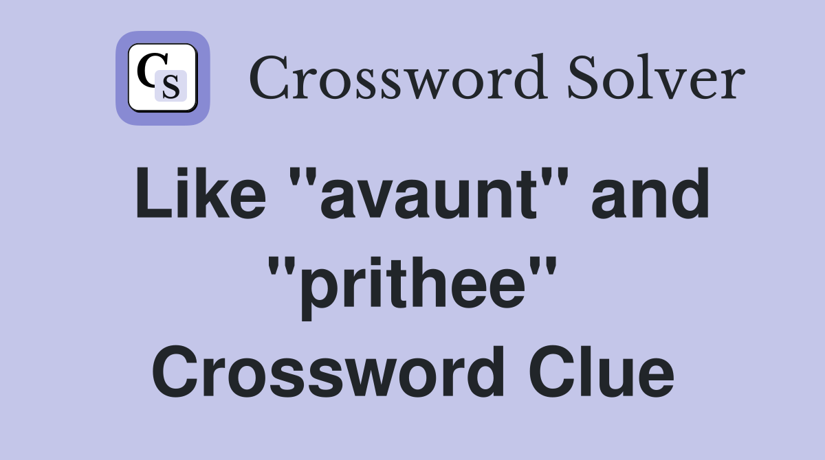 Like "avaunt" and "prithee" Crossword Clue